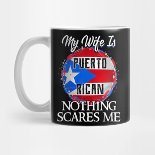 My Wife Is Puerto Rican Nothing Scares Me Mug